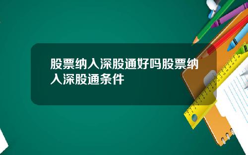 股票纳入深股通好吗股票纳入深股通条件