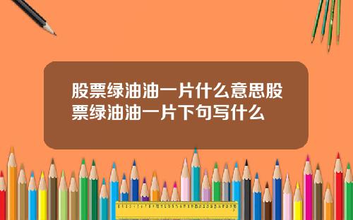 股票绿油油一片什么意思股票绿油油一片下句写什么