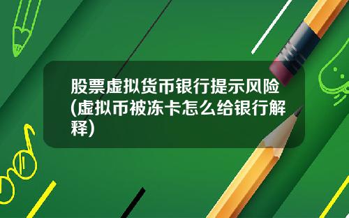 股票虚拟货币银行提示风险(虚拟币被冻卡怎么给银行解释)