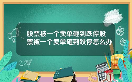 股票被一个卖单砸到跌停股票被一个卖单砸到跌停怎么办