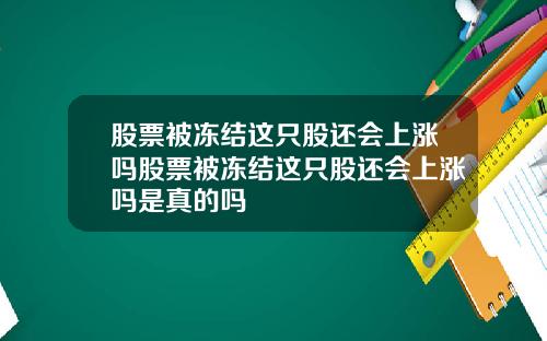 股票被冻结这只股还会上涨吗股票被冻结这只股还会上涨吗是真的吗