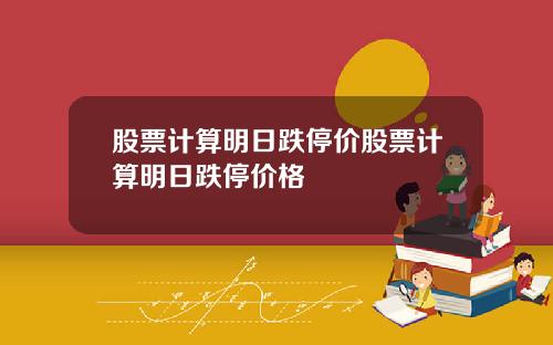 股票计算明日跌停价股票计算明日跌停价格