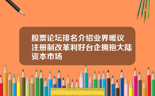 股票论坛排名介绍业界暖议注册制改革利好台企拥抱大陆资本市场