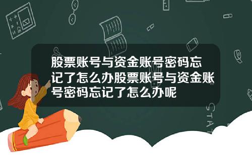 股票账号与资金账号密码忘记了怎么办股票账号与资金账号密码忘记了怎么办呢