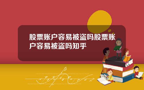 股票账户容易被盗吗股票账户容易被盗吗知乎