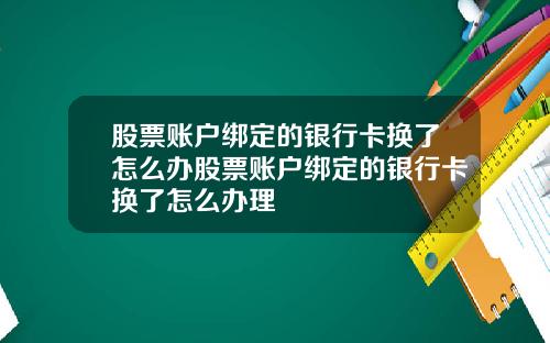 股票账户绑定的银行卡换了怎么办股票账户绑定的银行卡换了怎么办理