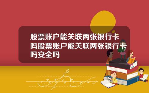 股票账户能关联两张银行卡吗股票账户能关联两张银行卡吗安全吗