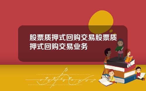 股票质押式回购交易股票质押式回购交易业务