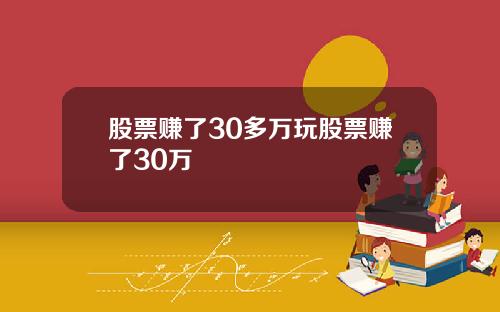 股票赚了30多万玩股票赚了30万