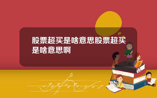 股票超买是啥意思股票超买是啥意思啊