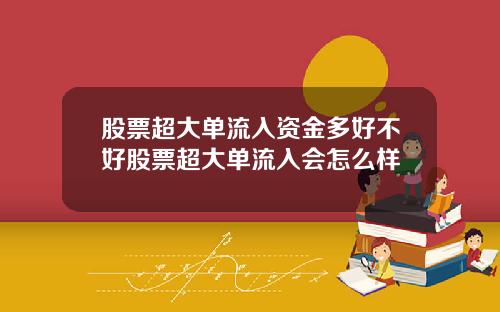 股票超大单流入资金多好不好股票超大单流入会怎么样