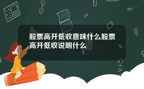 股票高开低收意味什么股票高开低收说明什么