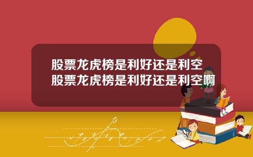 股票龙虎榜是利好还是利空股票龙虎榜是利好还是利空啊