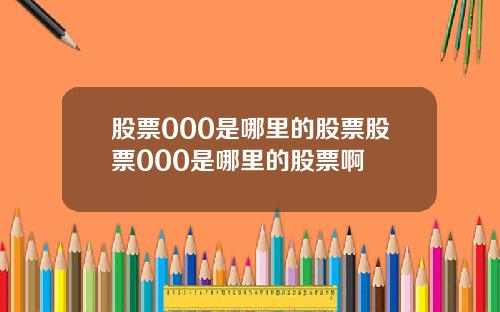 股票000是哪里的股票股票000是哪里的股票啊