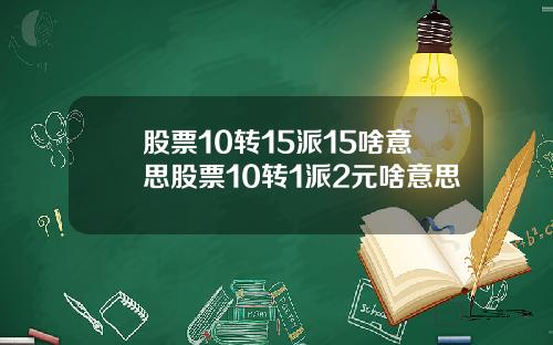 股票10转15派15啥意思股票10转1派2元啥意思