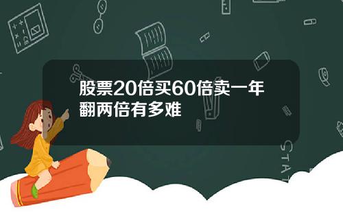 股票20倍买60倍卖一年翻两倍有多难