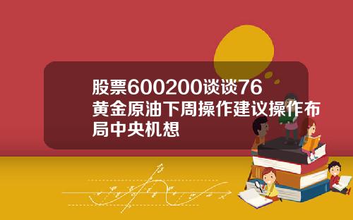 股票600200谈谈76黄金原油下周操作建议操作布局中央机想