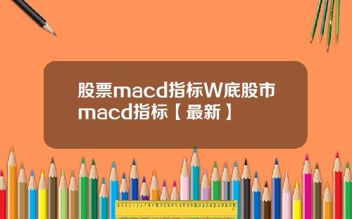 股票macd指标W底股市macd指标【最新】