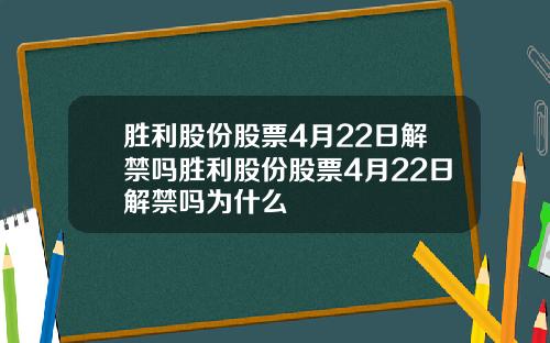 胜利股份股票4月22日解禁吗胜利股份股票4月22日解禁吗为什么