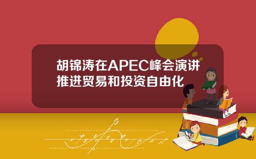 胡锦涛在APEC峰会演讲推进贸易和投资自由化