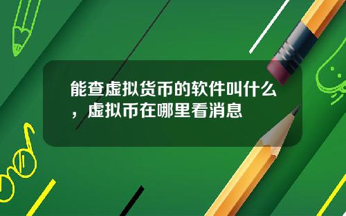 能查虚拟货币的软件叫什么，虚拟币在哪里看消息