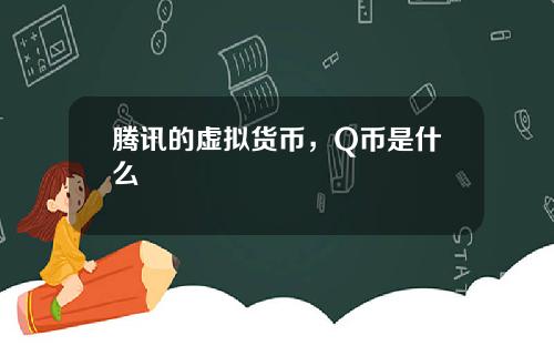 腾讯的虚拟货币，Q币是什么