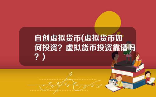 自创虚拟货币(虚拟货币如何投资？虚拟货币投资靠谱吗？)