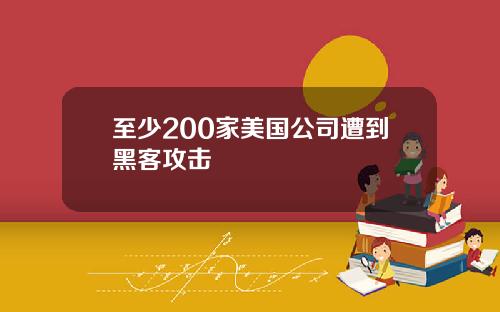 至少200家美国公司遭到黑客攻击