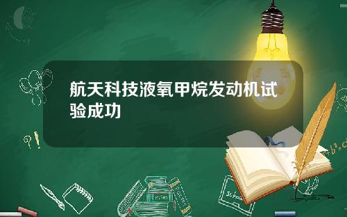 航天科技液氧甲烷发动机试验成功