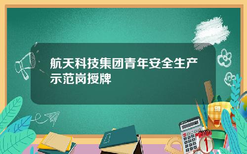 航天科技集团青年安全生产示范岗授牌