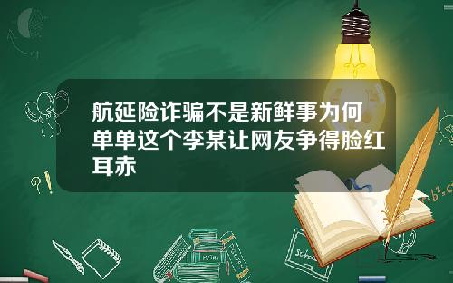 航延险诈骗不是新鲜事为何单单这个李某让网友争得脸红耳赤