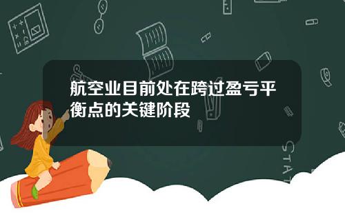 航空业目前处在跨过盈亏平衡点的关键阶段