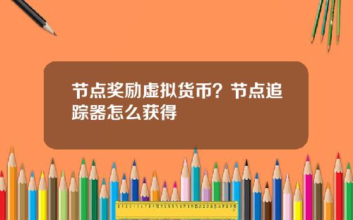 节点奖励虚拟货币？节点追踪器怎么获得