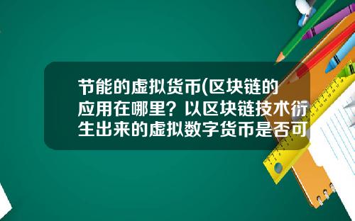 节能的虚拟货币(区块链的应用在哪里?以区块链技术衍生出来的虚拟数字货币是否可信?)