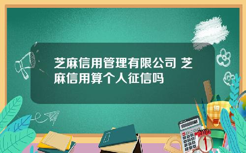芝麻信用管理有限公司 芝麻信用算个人征信吗