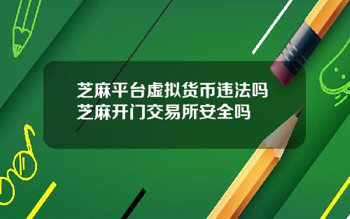 芝麻平台虚拟货币违法吗 芝麻开门交易所安全吗