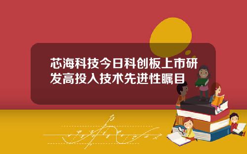 芯海科技今日科创板上市研发高投入技术先进性瞩目