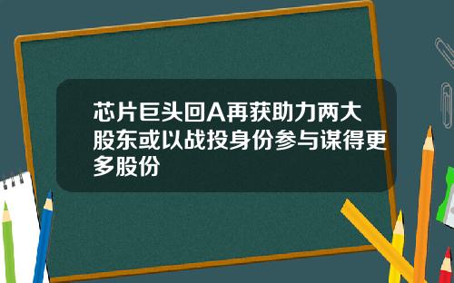 芯片巨头回A再获助力两大股东或以战投身份参与谋得更多股份
