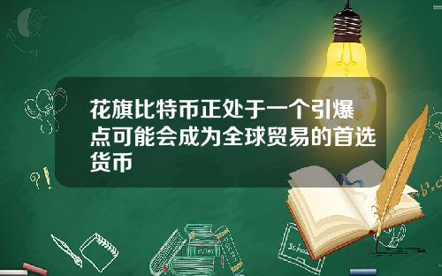花旗比特币正处于一个引爆点可能会成为全球贸易的首选货币