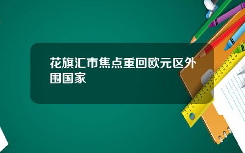 花旗汇市焦点重回欧元区外围国家