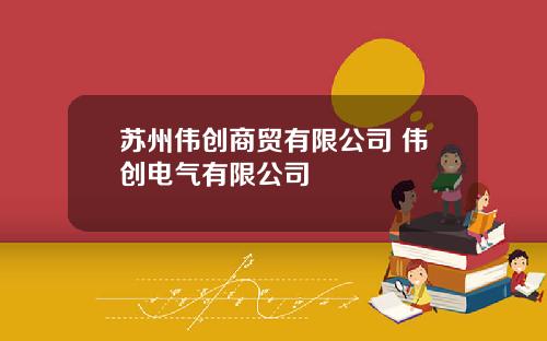 苏州伟创商贸有限公司 伟创电气有限公司