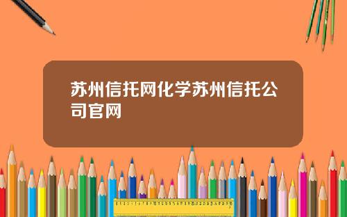 苏州信托网化学苏州信托公司官网