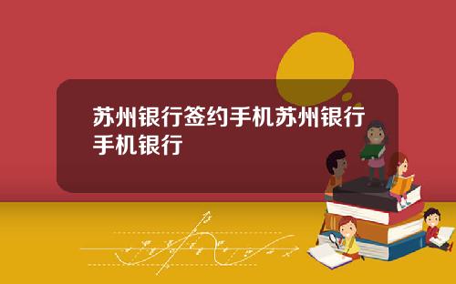 苏州银行签约手机苏州银行手机银行