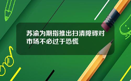 苏渝为期指推出扫清障碍对市场不必过于恐慌