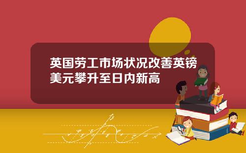 英国劳工市场状况改善英镑美元攀升至日内新高