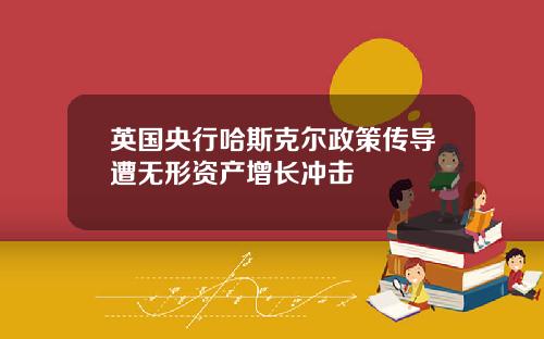 英国央行哈斯克尔政策传导遭无形资产增长冲击