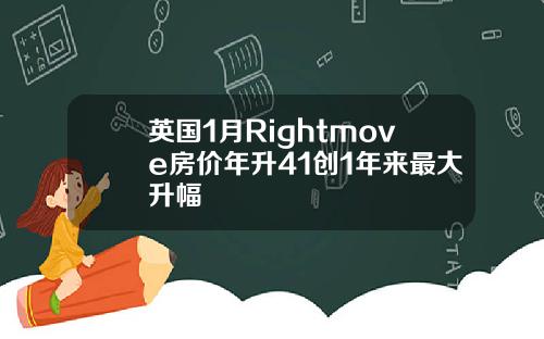 英国1月Rightmove房价年升41创1年来最大升幅