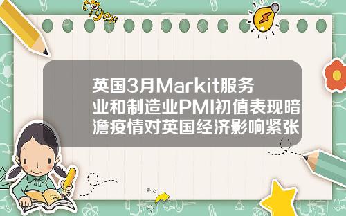 英国3月Markit服务业和制造业PMI初值表现暗澹疫情对英国经济影响紧张