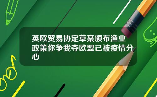 英欧贸易协定草案颁布渔业政策你争我夺欧盟已被疫情分心