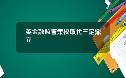 英金融监管集权取代三足鼎立